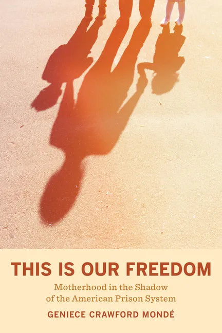 This Is Our Freedom: Motherhood in the Shadow of the American Prison System - Hardcover