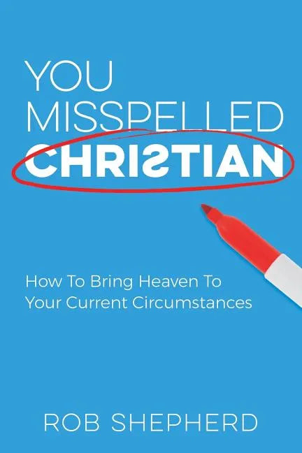 You Misspelled Christian: How To Bring Heaven To Your Current Circumstances - Paperback
