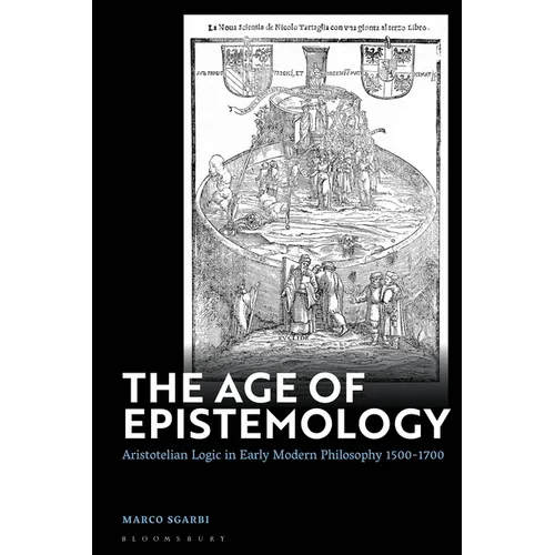 The Age of Epistemology: Aristotelian Logic in Early Modern Philosophy 1500-1700 - Paperback