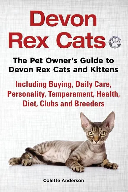 Devon Rex Cats The Pet Owner's Guide to Devon Rex Cats and Kittens Including Buying, Daily Care, Personality, Temperament, Health, Diet, Clubs and Bre - Paperback