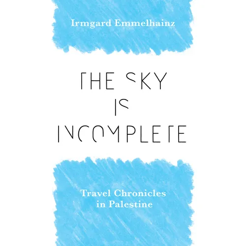 The Sky Is Incomplete: Travel Chronicles in Palestine - Hardcover