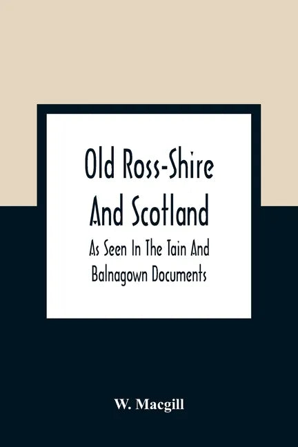 Old Ross-Shire And Scotland, As Seen In The Tain And Balnagown Documents - Paperback