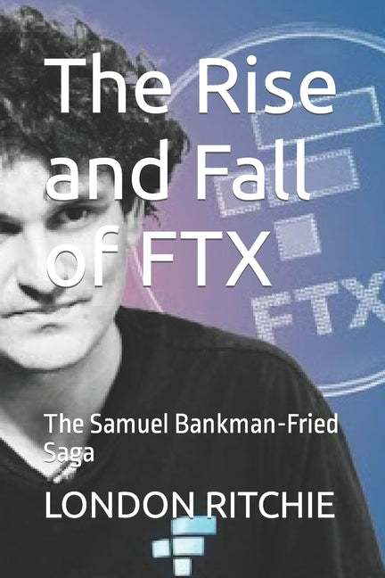 The Rise and Fall of FTX: The Samuel Bankman-Fried Saga - Paperback