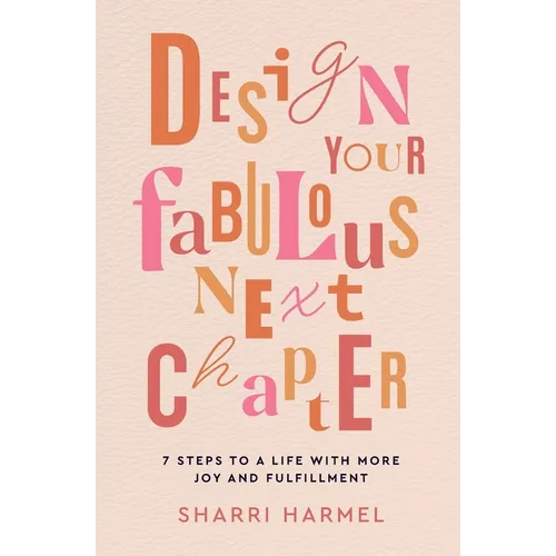 Design Your Fabulous Next Chapter: 7 Steps to a Life with More Joy and Fulfillment - Paperback