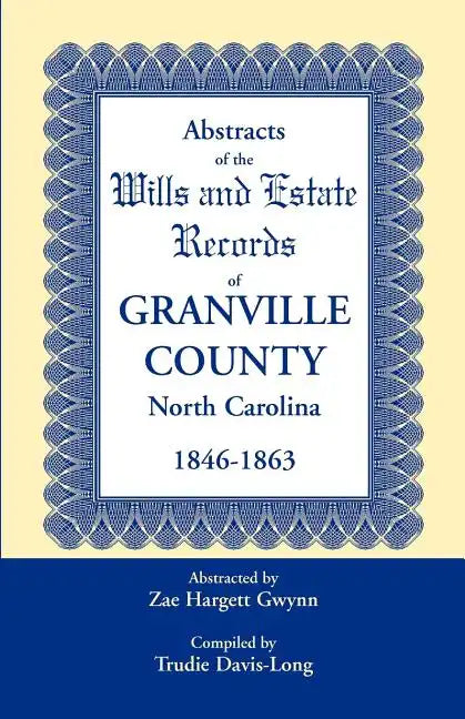 Abstracts of the Wills and Estate Records of Granville County, North Carolina, 1846-1863 by Zae Hargett Gwynn - Paperback