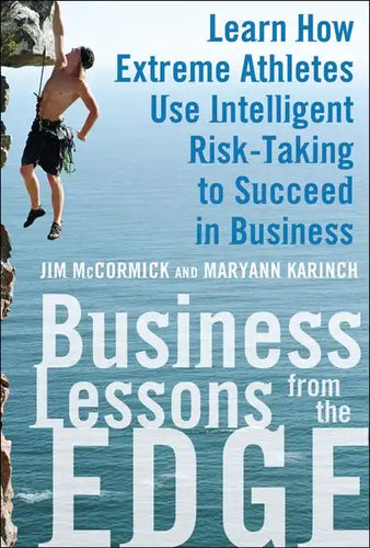 Business Lessons from the Edge: Learn How Extreme Athletes Use Intelligent Risk Taking to Succeed in Business - Hardcover