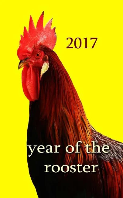 Year of the Rooster -: The rooster is the tenth in the 12-year cycle of Chinese zodiac. - Paperback