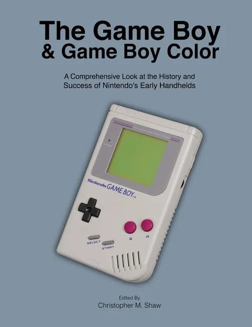 The Game Boy and Game Boy Color: A Comprehensive Look at the History and Success of Nintendo's Early Handhelds - Paperback
