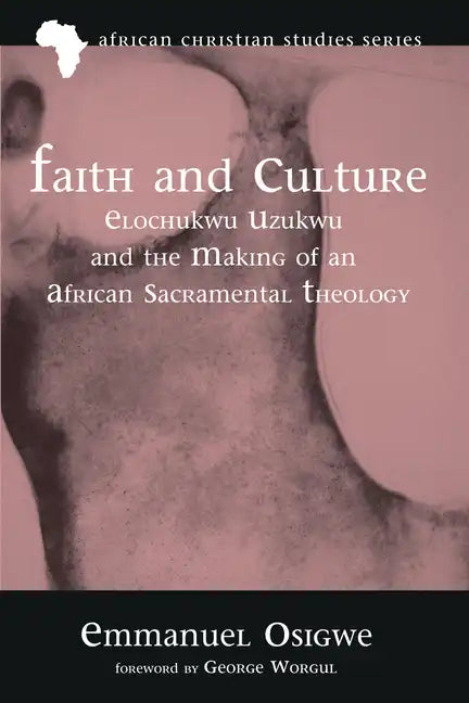 Faith and Culture: Elochukwu Uzukwu and the Making of an African Sacramental Theology - Paperback