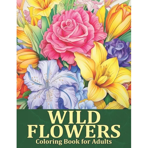 Wild Flowers Coloring Book: Blooming Beauty A Relaxing Wildflowers Coloring Page for Adults - Paperback