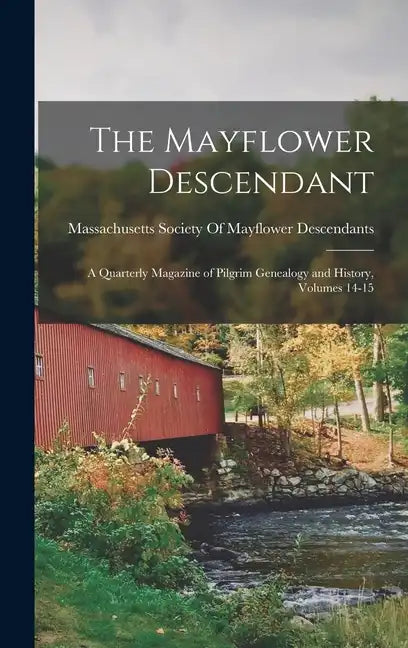 The Mayflower Descendant: A Quarterly Magazine of Pilgrim Genealogy and History, Volumes 14-15 - Hardcover