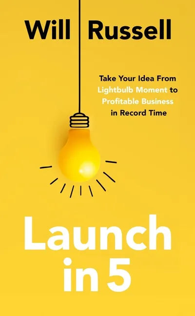 Launch in 5: Take Your Idea from Lightbulb Moment to Profitable Business in Record Time - Paperback