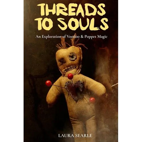 Threads To Souls: An Exploration of Voodoo & Poppet Magic - Paperback