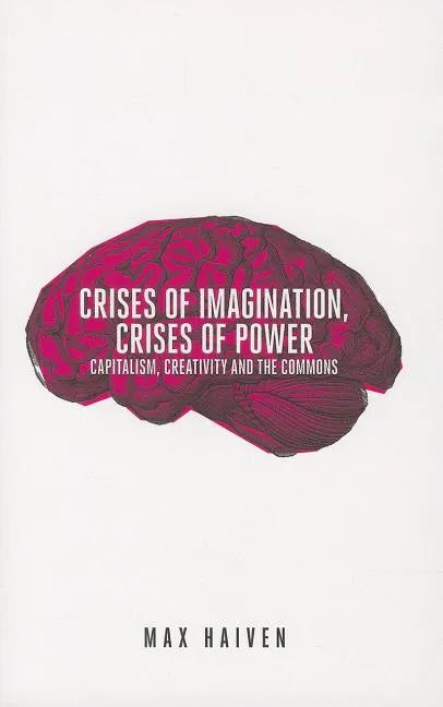 Crises of Imagination, Crises of Power: Capitalism, Creativity and the Commons - Paperback