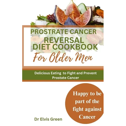 Prostrate Cancer Reversal Diet cookbook for Older Men: Delicious Eating to Fight and Prevent Prostate Cancer - Paperback