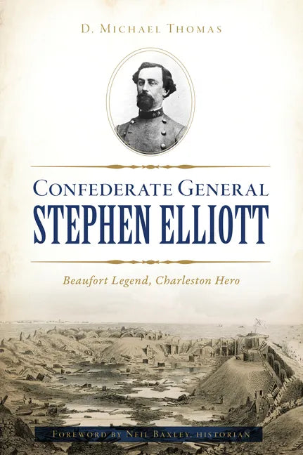 Confederate General Stephen Elliott: Beaufort Legend, Charleston Hero - Paperback