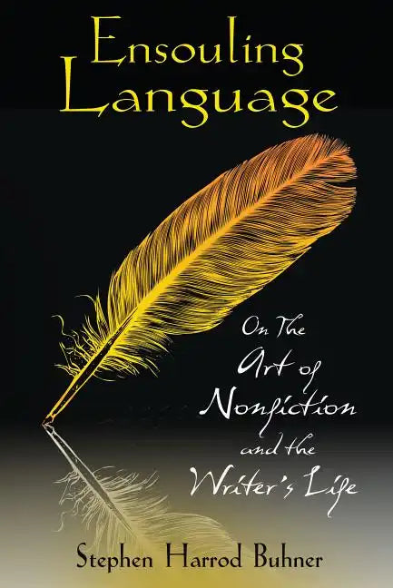 Ensouling Language: On the Art of Nonfiction and the Writer's Life - Paperback