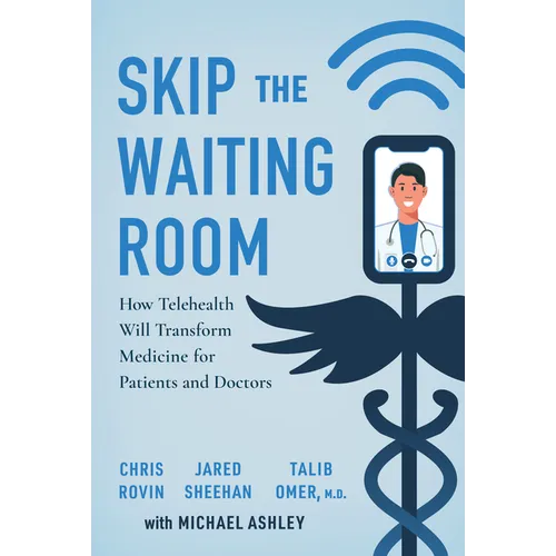 Skip the Waiting Room: How Telehealth Will Transform Medicine for Patients and Doctors - Hardcover