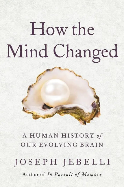 How the Mind Changed: A Human History of Our Evolving Brain - Hardcover