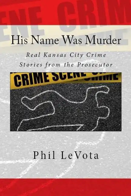 His Name Was Murder: Real Kansas City Crime Stories From The Prosecutor - Paperback