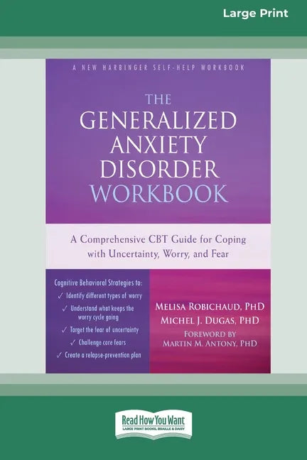 The Generalized Anxiety Disorder Workbook: A Comprehensive CBT Guide for Coping with Uncertainty, Worry, and Fear [Standard Large Print 16 Pt Edition] - Paperback