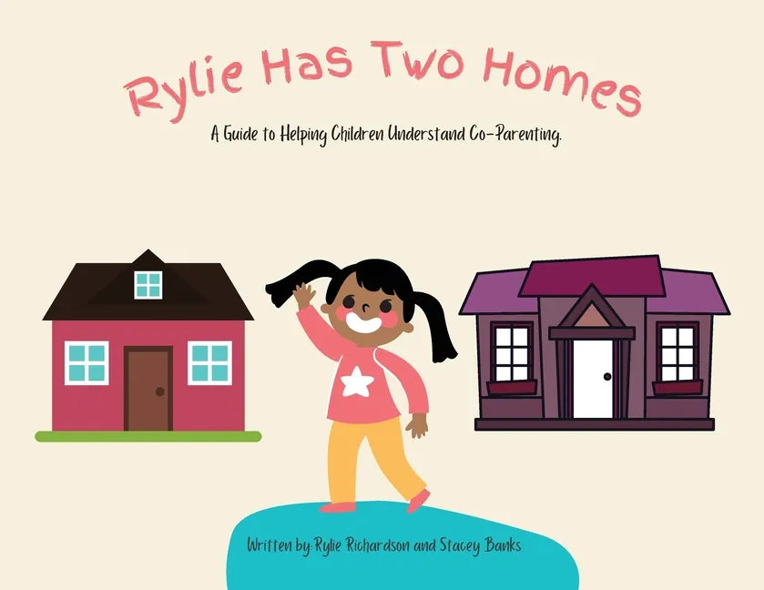 Rylie Has Two Homes: A Guide to Helping Children Understand Co-Parenting. - Paperback