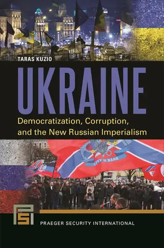 Ukraine: Democratization, Corruption, and the New Russian Imperialism - Hardcover