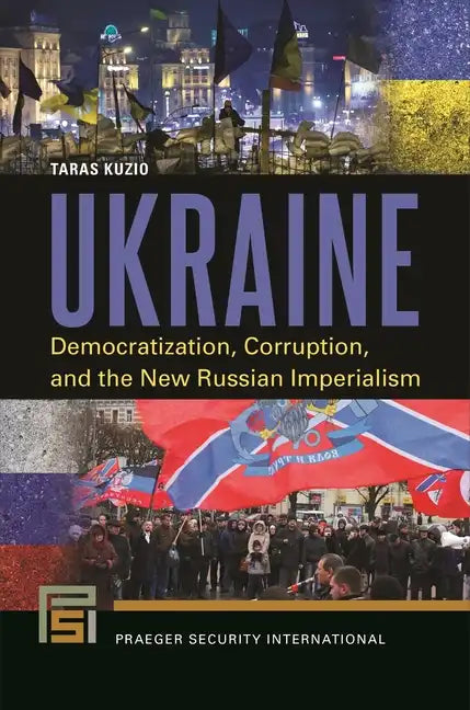 Ukraine: Democratization, Corruption, and the New Russian Imperialism - Hardcover