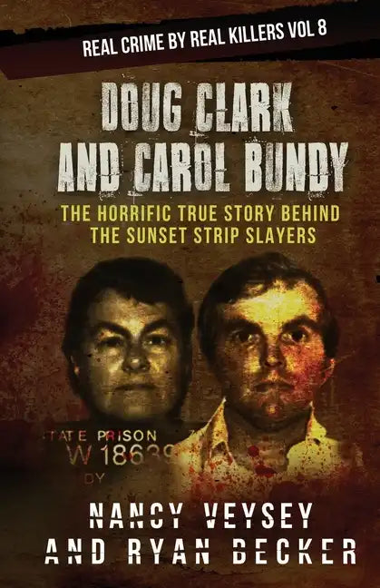 Doug Clark and Carol Bundy: The Horrific True Story Behind the Sunset Strip Slayers - Paperback