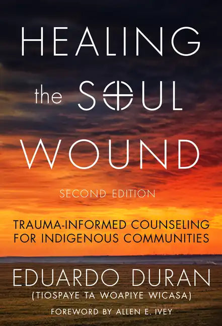 Healing the Soul Wound: Trauma-Informed Counseling for Indigenous Communities - Paperback