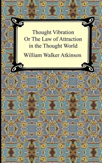 Thought Vibration, or The Law of Attraction in the Thought World - Paperback