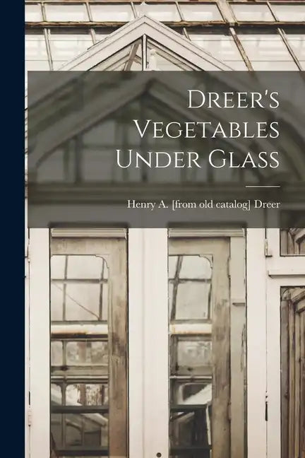 Dreer's Vegetables Under Glass - Paperback