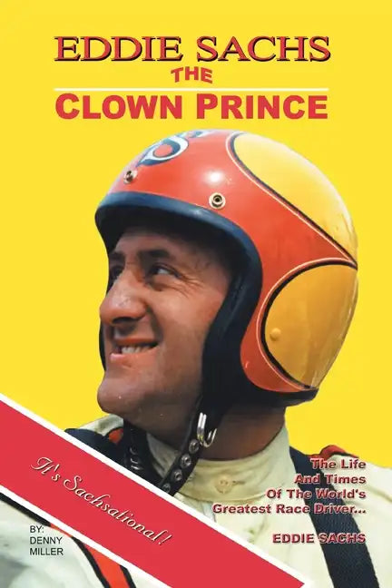 Eddie Sachs: the Clown Prince of Racing: The Life and Times of the World's Greatest Race Driver - Paperback