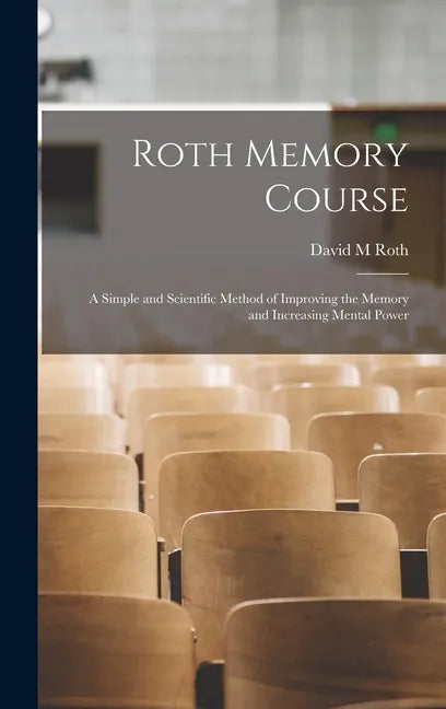 Roth Memory Course: a Simple and Scientific Method of Improving the Memory and Increasing Mental Power - Hardcover