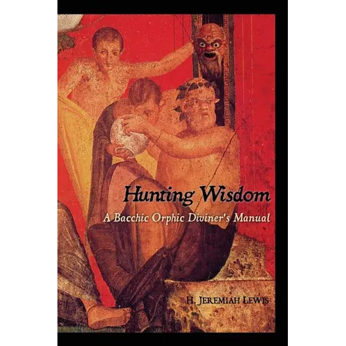 Hunting Wisdom: A Bacchic Orphic Diviner's Manual - Paperback