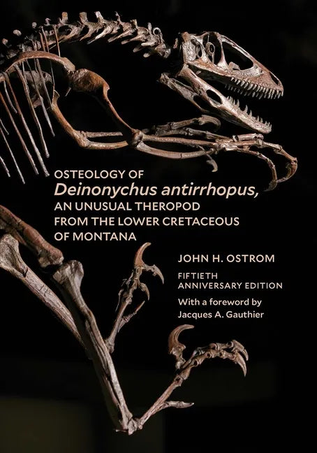 Osteology of Deinonychus Antirrhopus, an Unusual Theropod from the Lower Cretaceous of Montana: 50th Anniversary Edition - Paperback