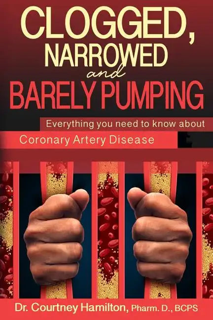 Clogged, Narrowed & Barely Pumping: Everything you need to know about Coronary Artery Disease - Paperback
