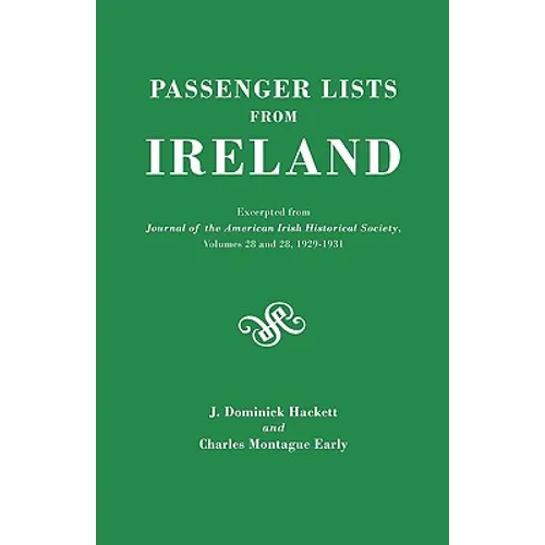 Passenger Lists from Ireland. Excerpted from the Journal of the American Irish Historical Society, Volumes 28 and 29, 1929-1931 - Paperback