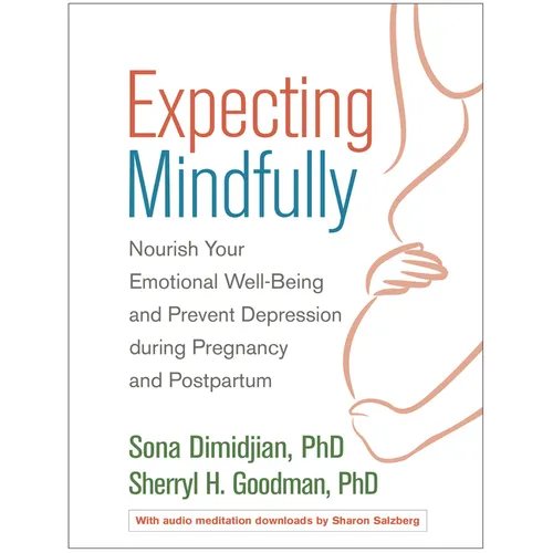 Expecting Mindfully: Nourish Your Emotional Well-Being and Prevent Depression During Pregnancy and Postpartum - Paperback