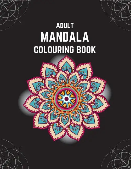 Adult Mandala Colouring Book: Stress & Anxiety Relieving Mandala Inspired Art Colouring Pages Designed For Relaxation - Paperback