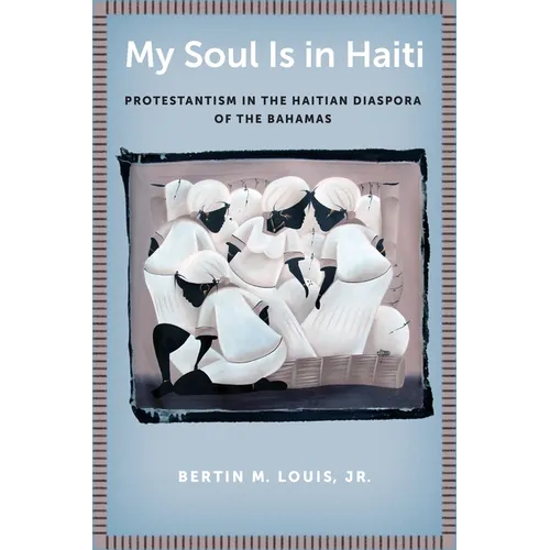 My Soul Is in Haiti: Protestantism in the Haitian Diaspora of the Bahamas - Paperback