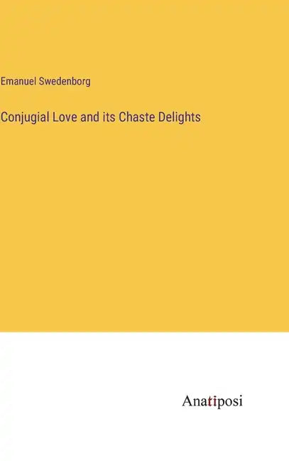 Conjugial Love and its Chaste Delights - Hardcover