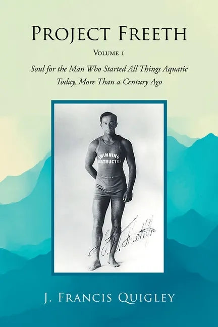 Project Freeth: Volume 1: Soul for the Man Who Started All Things Aquatic Today, More Than a Century Ago - Paperback