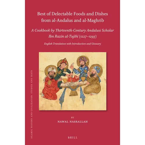 Best of Delectable Foods and Dishes from Al-Andalus and Al-Maghrib: A Cookbook by Thirteenth-Century Andalusi Scholar Ibn Razīn Al-Tujīb - Paperback