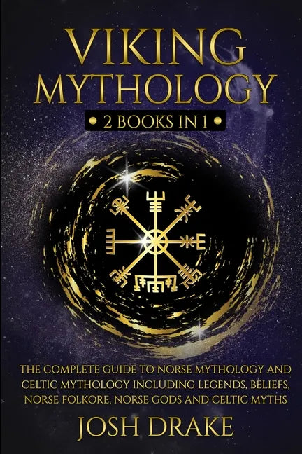 Viking Mythology: 2 Books In 1 - The Complete Guide to Norse Mythology and Celtic Mythology Including Legends, Beliefs, Norse Folkore, N - Paperback