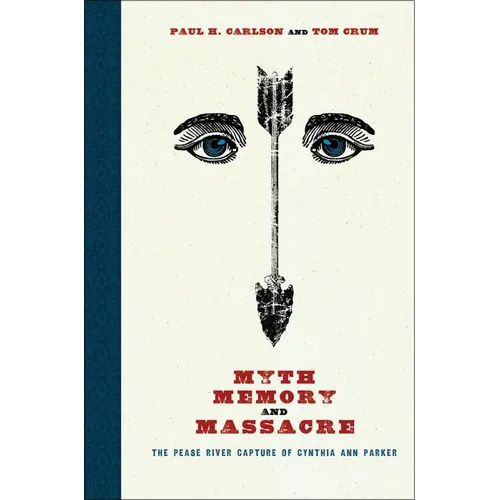 Myth, Memory, and Massacre: The Pease River Capture of Cynthia Ann Parker - Paperback