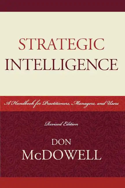 Strategic Intelligence: A Handbook for Practitioners, Managers, and Users - Paperback