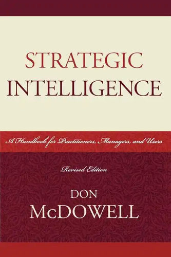 Strategic Intelligence: A Handbook for Practitioners, Managers, and Users - Paperback