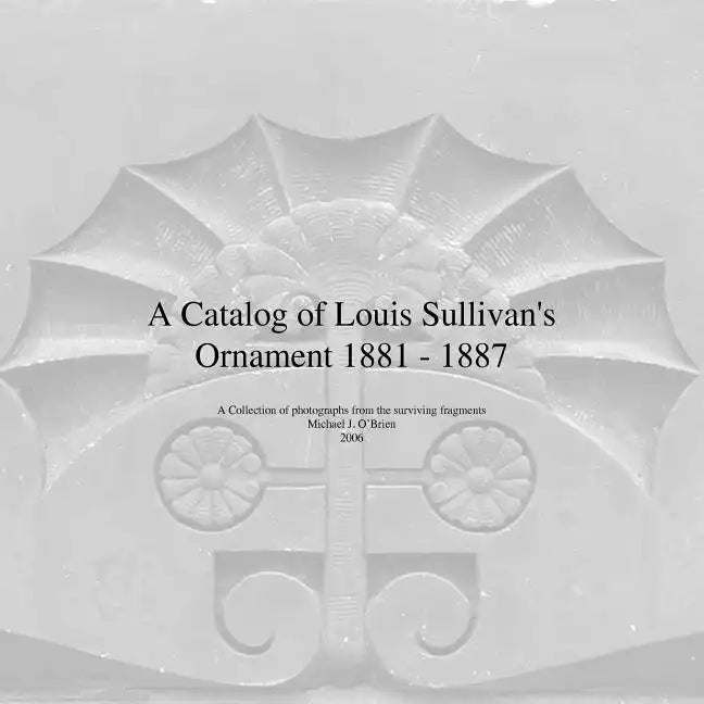 A Catalog of Louis Sullivan's Ornament 1881-1887 - Paperback