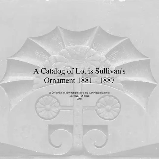 A Catalog of Louis Sullivan's Ornament 1881-1887 - Paperback
